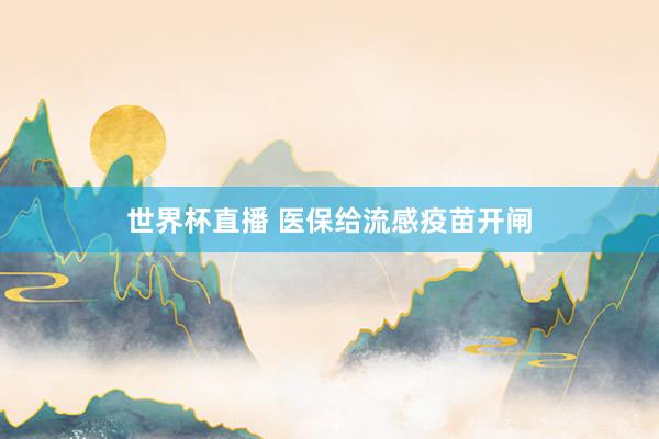 世界杯直播 医保给流感疫苗开闸
