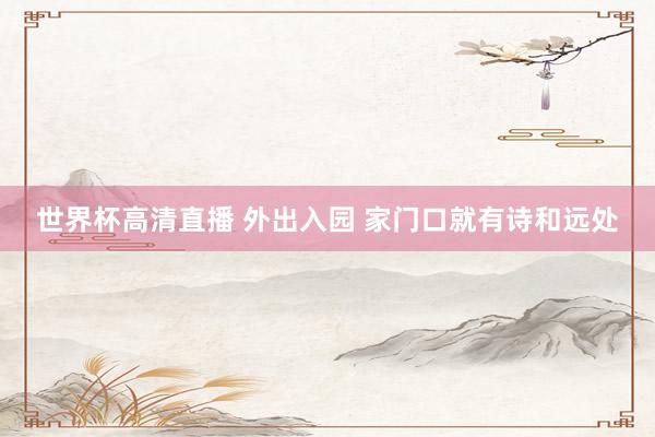 世界杯高清直播 外出入园 家门口就有诗和远处