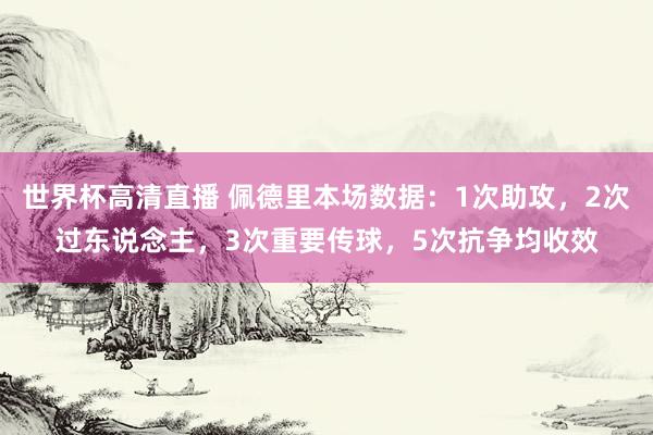 世界杯高清直播 佩德里本场数据：1次助攻，2次过东说念主，3次重要传球，<a href=