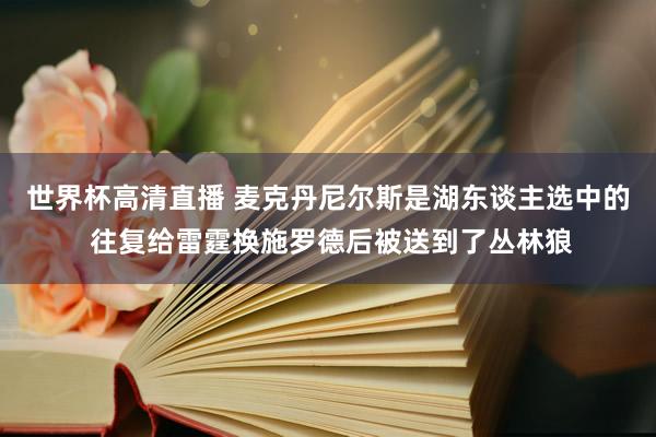 世界杯高清直播 麦克丹尼尔斯是湖东谈主选中的 往复给雷霆换施罗德后被送到了丛林狼