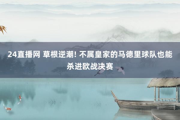 24直播网 草根逆潮! 不属皇家的马德里球队也能杀进欧战决赛