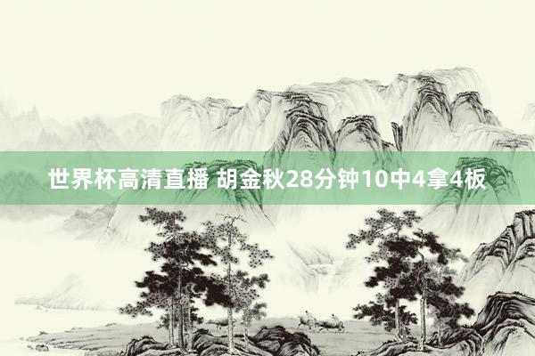 世界杯高清直播 胡金秋28分钟10中4拿4板