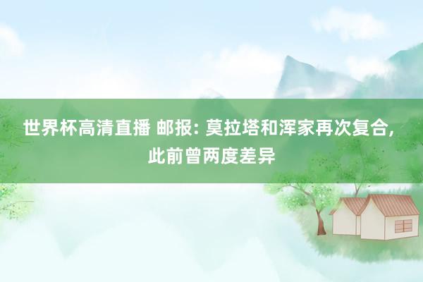 世界杯高清直播 邮报: 莫拉塔和浑家再次复合， 此前曾两度差异
