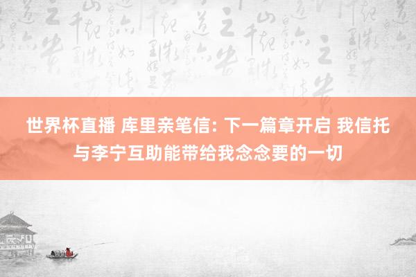 世界杯直播 库里亲笔信: 下一篇章开启 我信托与李宁互助能带给我念念要的一切