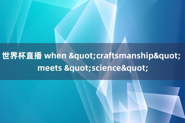 世界杯直播 when "craftsmanship" meets "science"