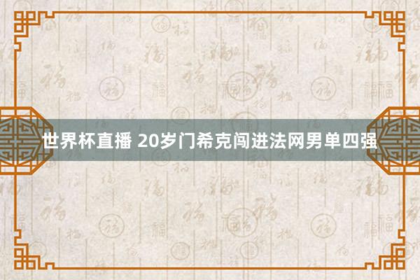 世界杯直播 20岁门希克闯进法网男单四强