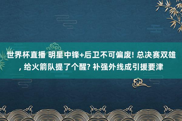 世界杯直播 明星中锋+后卫不可偏废! 总决赛双雄, 给火箭队提了个醒? 补强外线成引援要津