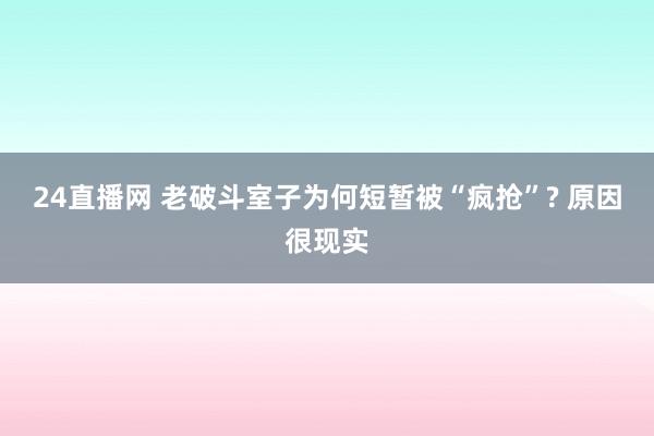 24直播网 老破斗室子为何短暂被“疯抢”? 原因很现实