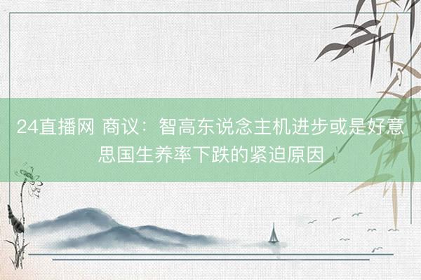 24直播网 商议：智高东说念主机进步或是好意思国生养率下跌的紧迫原因